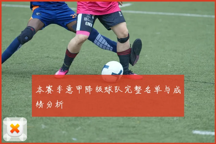 本赛季意甲降级球队完整名单与成绩分析