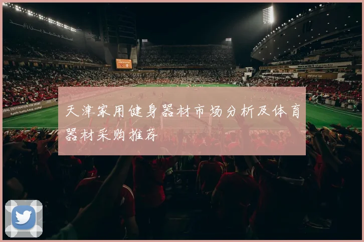 天津家用健身器材市场分析及体育器材采购推荐